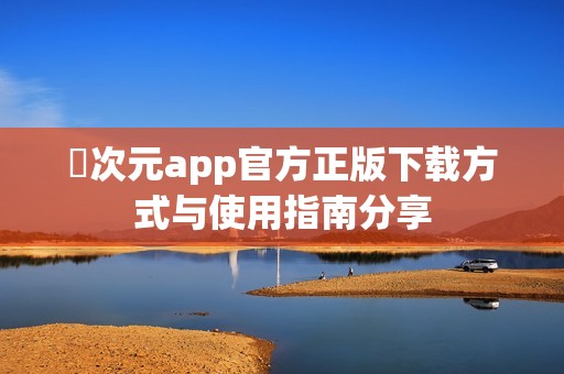 囧次元app官方正版下载方式与使用指南分享