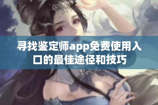 寻找鉴定师app免费使用入口的最佳途径和技巧