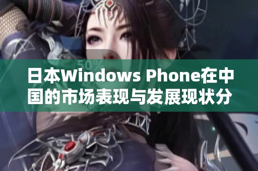 日本Windows Phone在中国的市场表现与发展现状分析