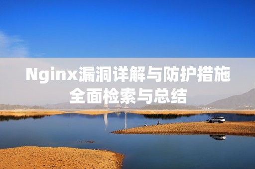 Nginx漏洞详解与防护措施全面检索与总结