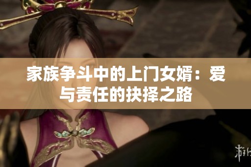 家族争斗中的上门女婿：爱与责任的抉择之路