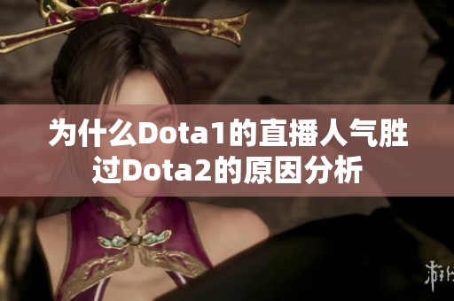 为什么Dota1的直播人气胜过Dota2的原因分析