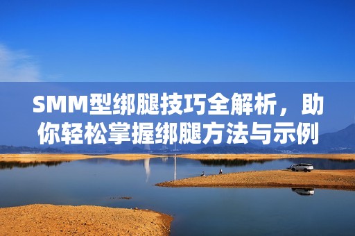 SMM型绑腿技巧全解析，助你轻松掌握绑腿方法与示例图片