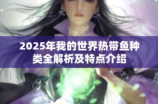 2025年我的世界热带鱼种类全解析及特点介绍