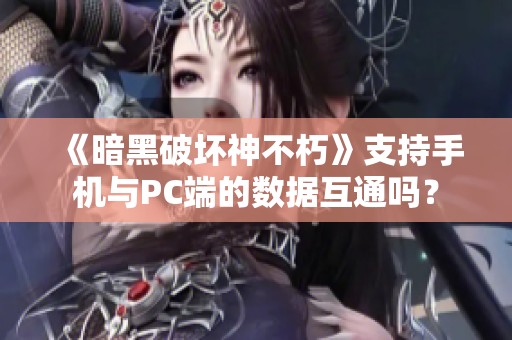 《暗黑破坏神不朽》支持手机与PC端的数据互通吗？