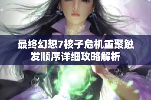 最终幻想7核子危机重聚触发顺序详细攻略解析