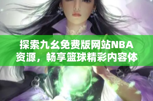 探索九幺免费版网站NBA资源，畅享篮球精彩内容体验