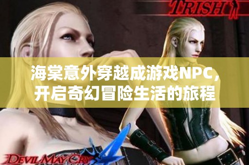 海棠意外穿越成游戏NPC，开启奇幻冒险生活的旅程