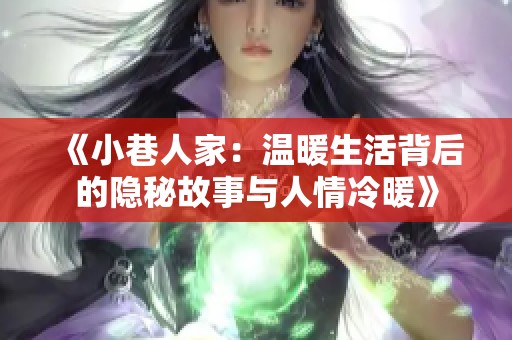 《小巷人家：温暖生活背后的隐秘故事与人情冷暖》