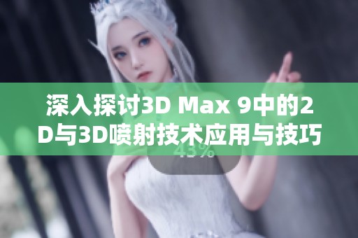 深入探讨3D Max 9中的2D与3D喷射技术应用与技巧