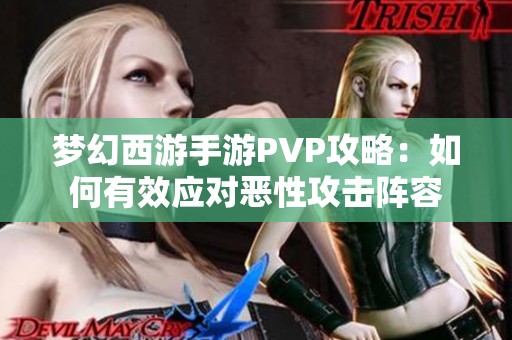 梦幻西游手游PVP攻略：如何有效应对恶性攻击阵容