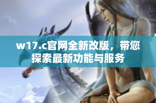 w17.c官网全新改版，带您探索最新功能与服务