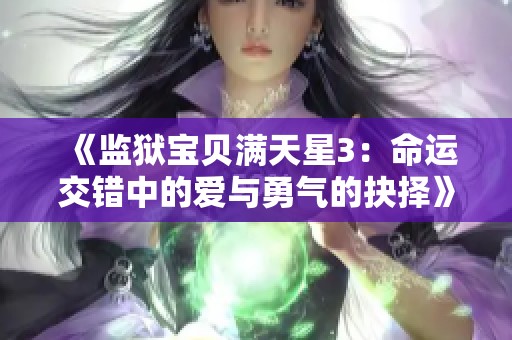 《监狱宝贝满天星3：命运交错中的爱与勇气的抉择》