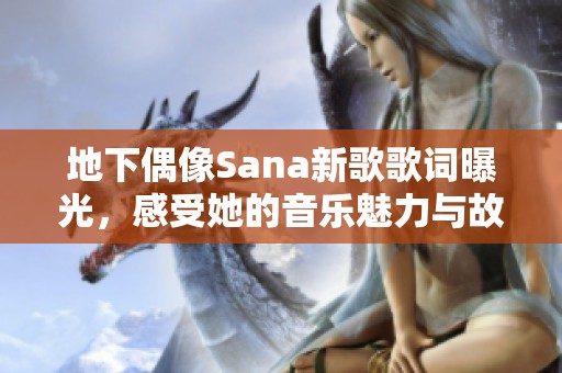 地下偶像Sana新歌歌词曝光，感受她的音乐魅力与故事传达