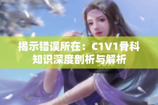 揭示错误所在：C1V1骨科知识深度剖析与解析