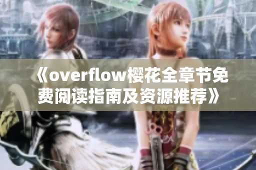 《overflow樱花全章节免费阅读指南及资源推荐》