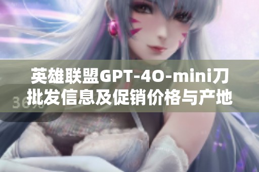 英雄联盟GPT-4O-mini刀批发信息及促销价格与产地货源解析