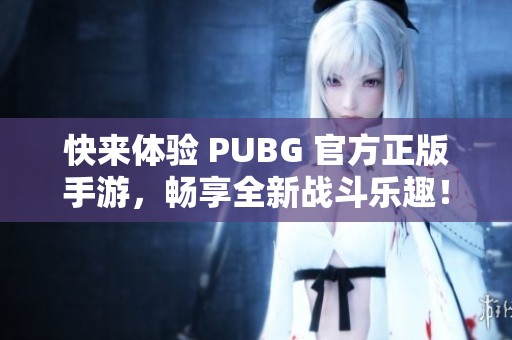 快来体验 PUBG 官方正版手游，畅享全新战斗乐趣！