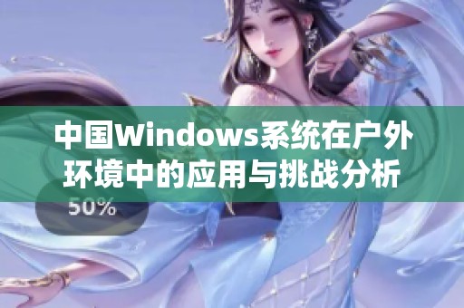 中国Windows系统在户外环境中的应用与挑战分析